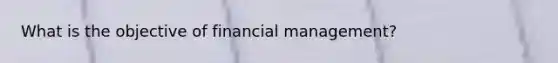 What is the objective of financial management?