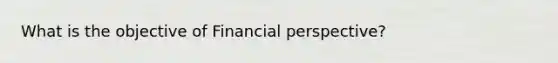 What is the objective of Financial perspective?