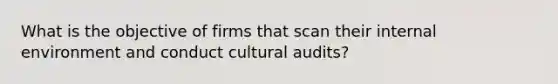 What is the objective of firms that scan their internal environment and conduct cultural audits?