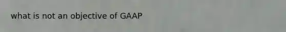 what is not an objective of GAAP