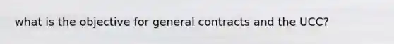 what is the objective for general contracts and the UCC?