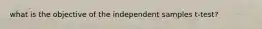 what is the objective of the independent samples t-test?