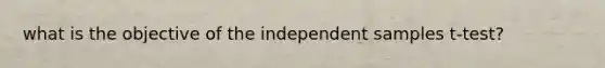 what is the objective of the independent samples t-test?