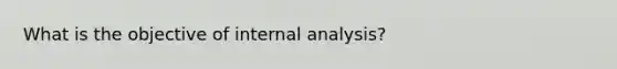 What is the objective of internal analysis?