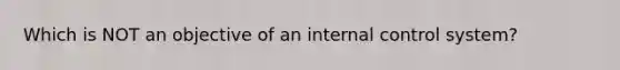 Which is NOT an objective of an internal control system?