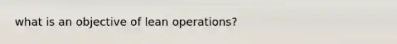 what is an objective of lean operations?