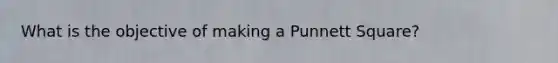 What is the objective of making a Punnett Square?