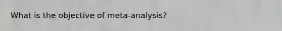 What is the objective of meta-analysis?