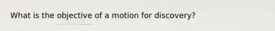 What is the objective of a motion for discovery?