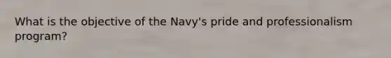 What is the objective of the Navy's pride and professionalism program?