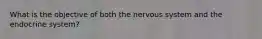 What is the objective of both the nervous system and the endocrine system?