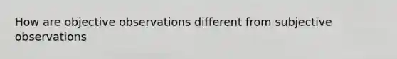 How are objective observations different from subjective observations