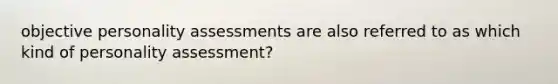 objective personality assessments are also referred to as which kind of personality assessment?