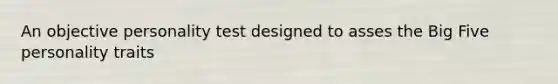 An objective personality test designed to asses the Big Five personality traits