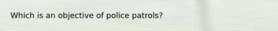 Which is an objective of police patrols?