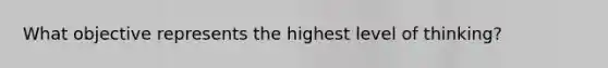 What objective represents the highest level of thinking?