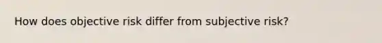 How does objective risk differ from subjective risk?