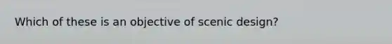 Which of these is an objective of scenic design?