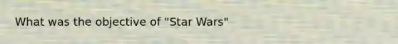 What was the objective of "Star Wars"