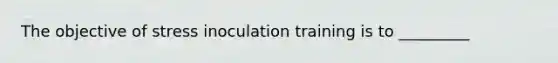 The objective of stress inoculation training is to _________