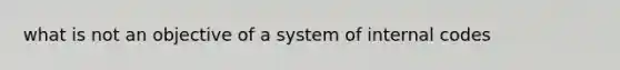 what is not an objective of a system of internal codes