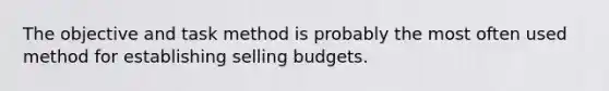 The objective and task method is probably the most often used method for establishing selling budgets.