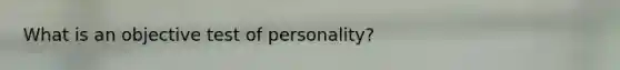 What is an objective test of personality?