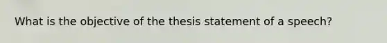 What is the objective of the thesis statement of a speech?