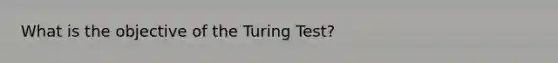 What is the objective of the Turing Test?