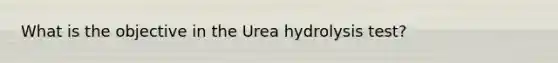 What is the objective in the Urea hydrolysis test?