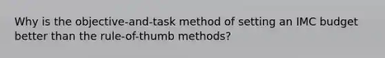 Why is the objective-and-task method of setting an IMC budget better than the rule-of-thumb methods?