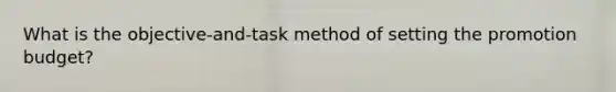 What is the objective-and-task method of setting the promotion budget?