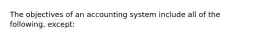 The objectives of an accounting system include all of the following, except: