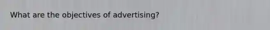 What are the objectives of advertising?