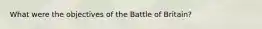 What were the objectives of the Battle of Britain?