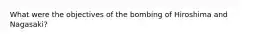 What were the objectives of the bombing of Hiroshima and Nagasaki?