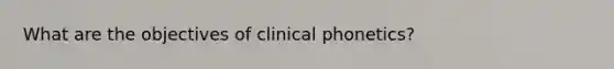 What are the objectives of clinical phonetics?