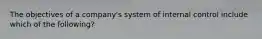 The objectives of a company's system of internal control include which of the following?