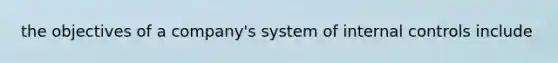 the objectives of a company's system of internal controls include