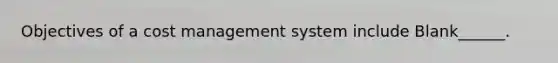 Objectives of a cost management system include Blank______.