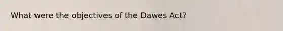 What were the objectives of the Dawes Act?