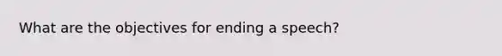 What are the objectives for ending a speech?