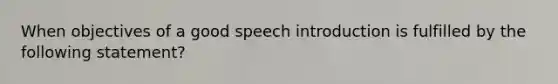 When objectives of a good speech introduction is fulfilled by the following statement?