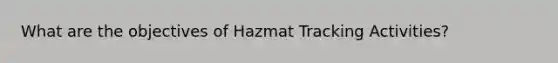 What are the objectives of Hazmat Tracking Activities?