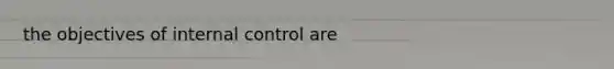 the objectives of <a href='https://www.questionai.com/knowledge/kjj42owoAP-internal-control' class='anchor-knowledge'>internal control</a> are