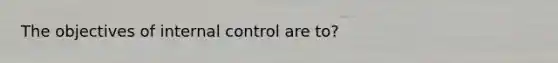 The objectives of <a href='https://www.questionai.com/knowledge/kjj42owoAP-internal-control' class='anchor-knowledge'>internal control</a> are to?