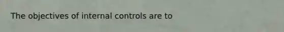 The objectives of <a href='https://www.questionai.com/knowledge/kjj42owoAP-internal-control' class='anchor-knowledge'>internal control</a>s are to