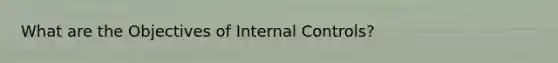 What are the Objectives of Internal Controls?