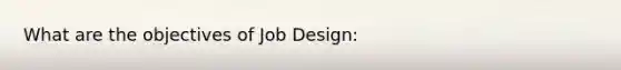 What are the objectives of Job Design: