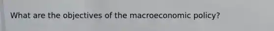 What are the objectives of the macroeconomic policy?